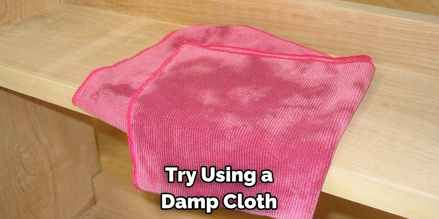 Try Using a Damp Cloth