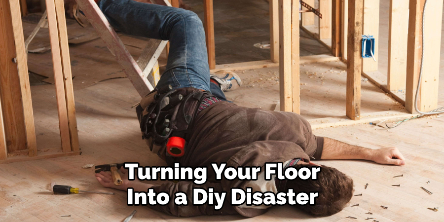 Turning Your Floor Into a Diy Disaster