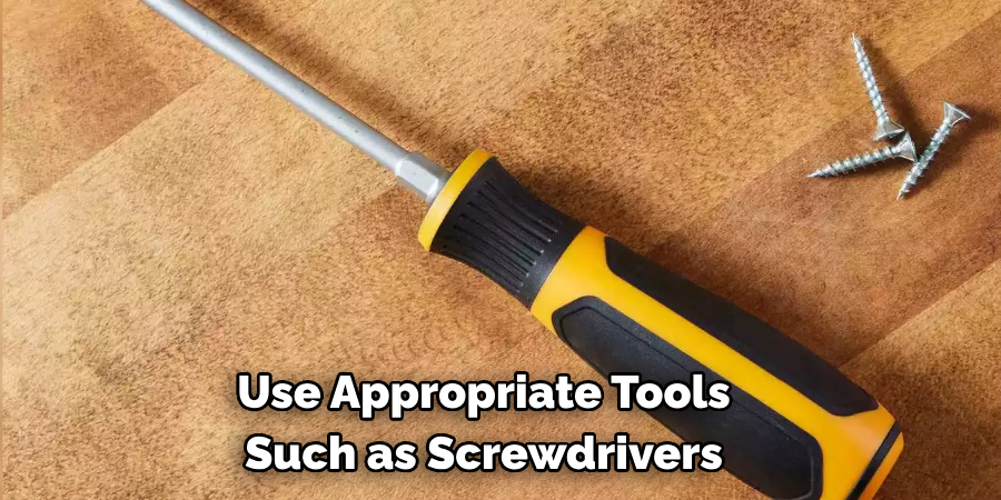 Use Appropriate Tools Such as Screwdrivers