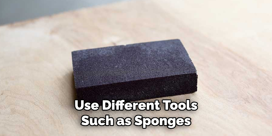 Use Different Tools Such as Sponges