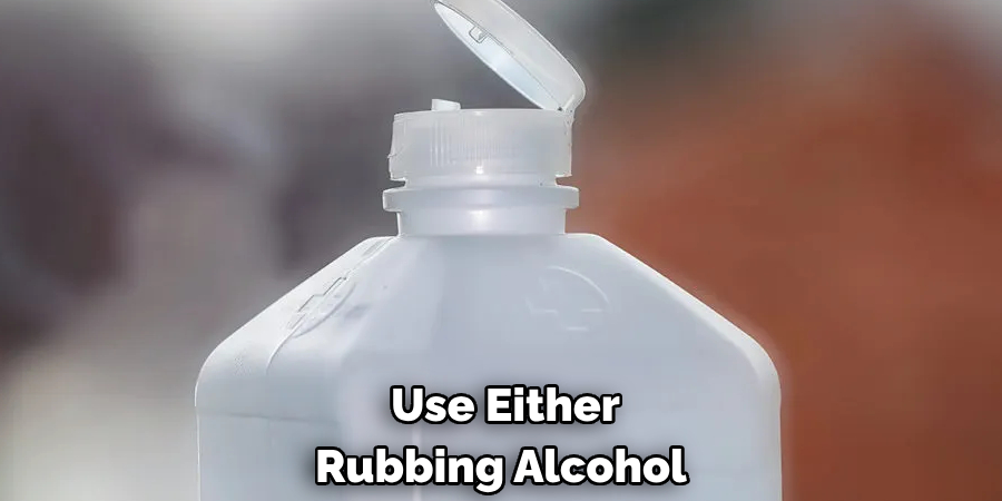 Use Either Rubbing Alcohol