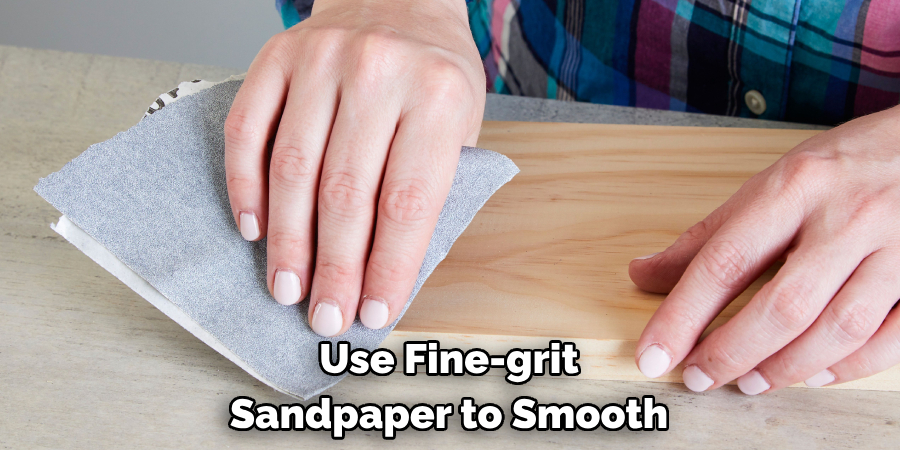 Use Fine-grit Sandpaper to Smooth