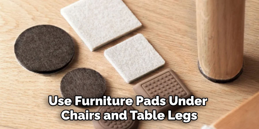 Use Furniture Pads Under Chairs and Table Legs