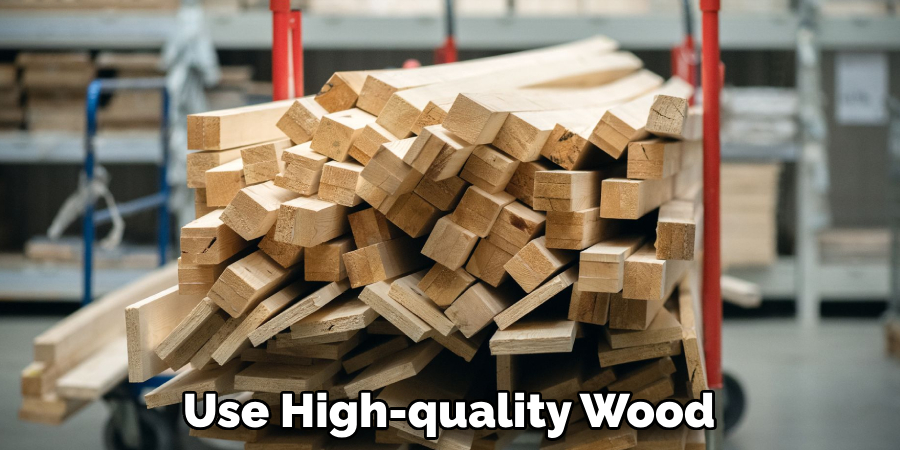 Use High-quality Wood