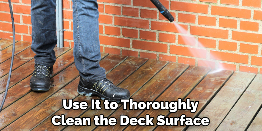 Use It to Thoroughly Clean the Deck Surface