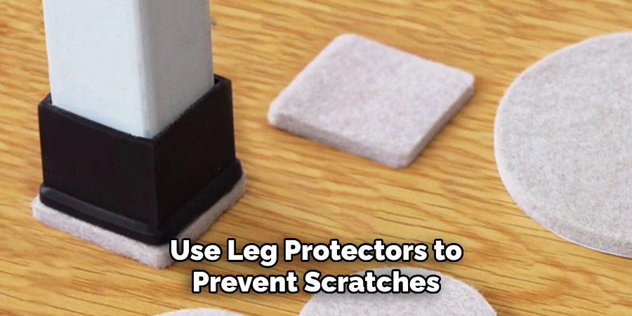 Use Leg Protectors to Prevent Scratches