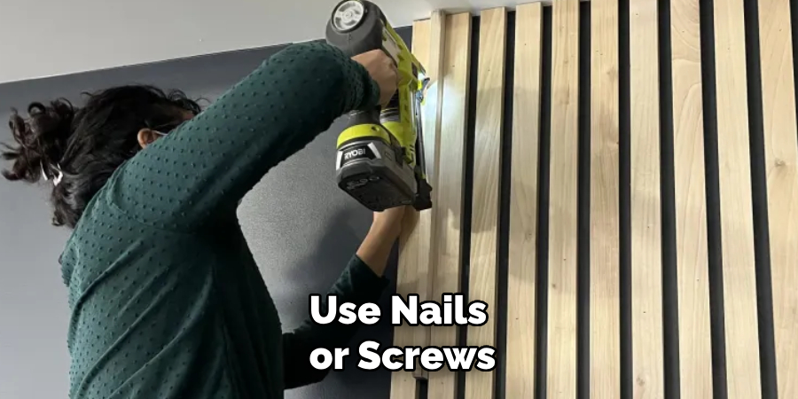 Use Nails or Screws