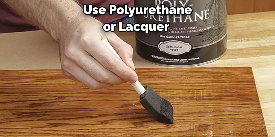 Use Polyurethane or Lacquer 