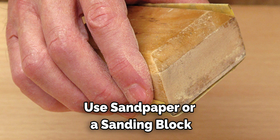 Use Sandpaper or a Sanding Block