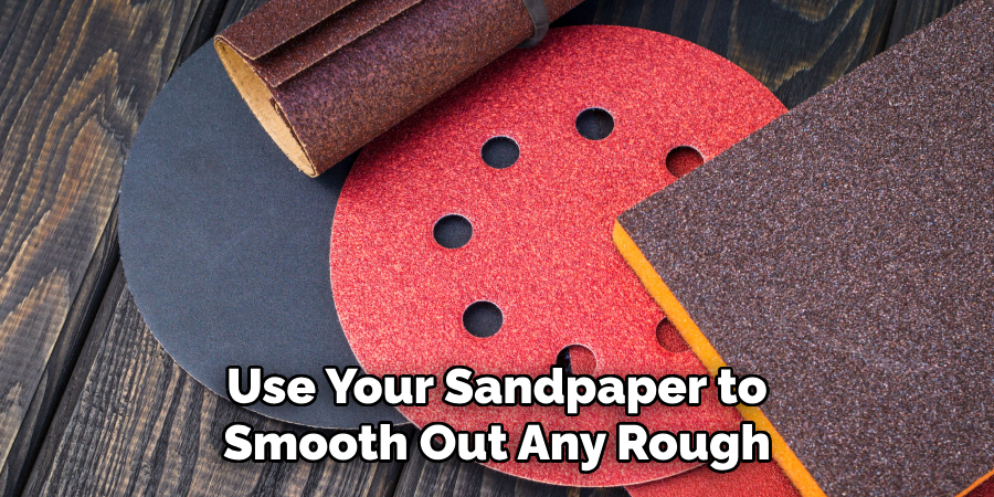 Use Your Sandpaper to Smooth Out Any Rough