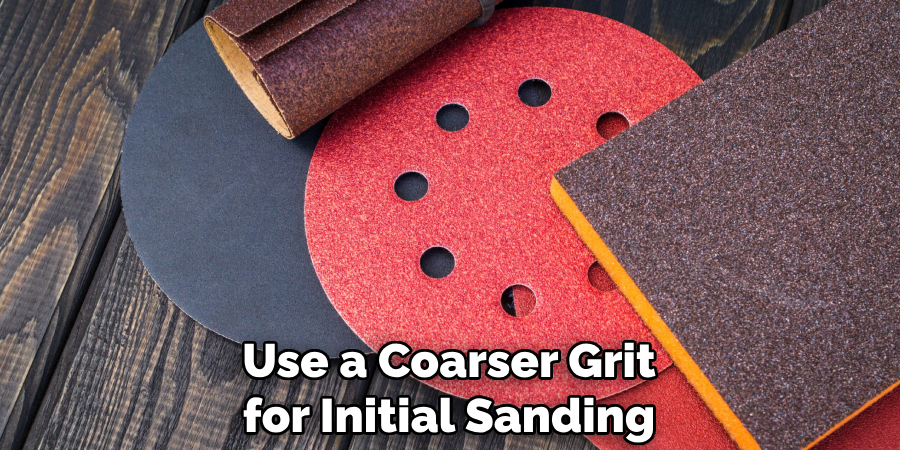 Use a Coarser Grit for Initial Sanding