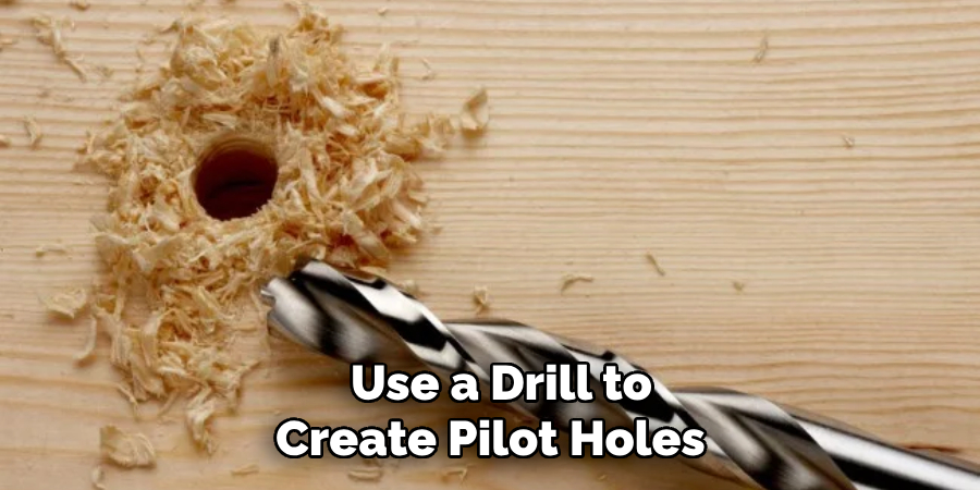 Use a Drill to Create Pilot Holes 