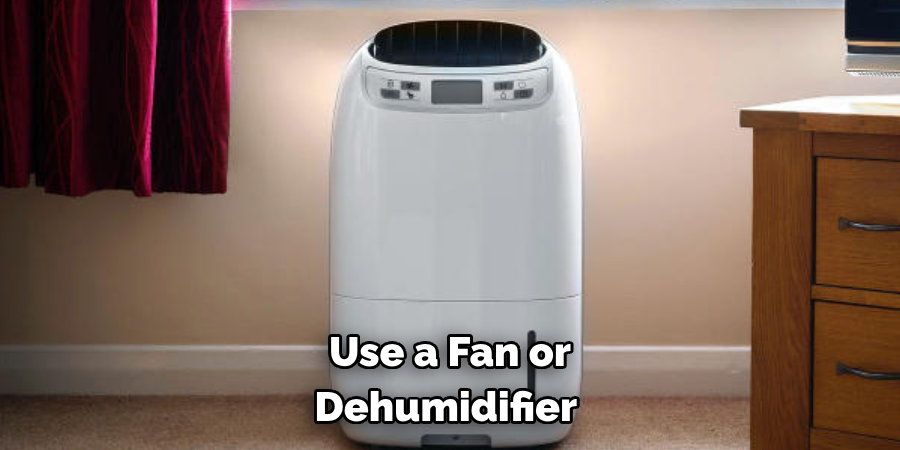 Use a Fan or Dehumidifier