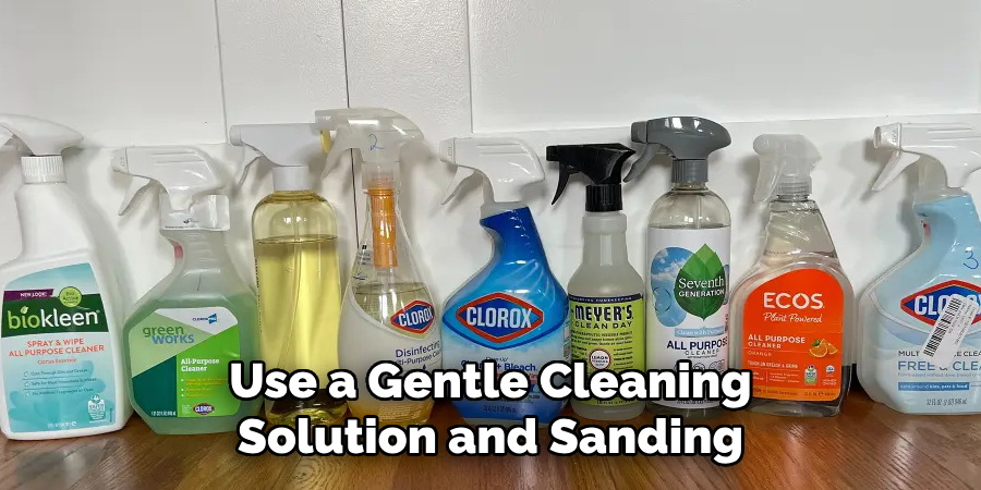 Use a Gentle Cleaning Solution and Sanding