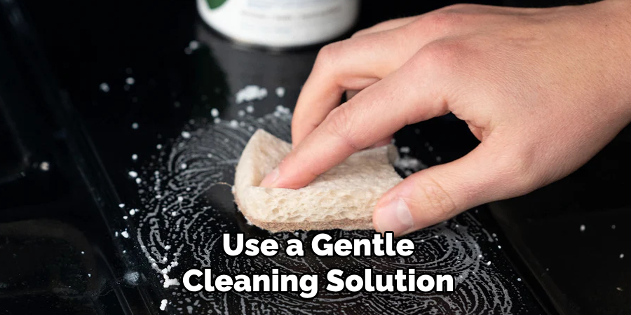 Use a Gentle Cleaning Solution