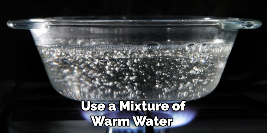 Use a Mixture of Warm Water 