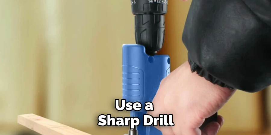 Use a Sharp Drill