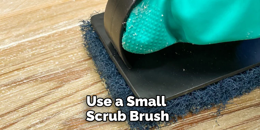 Use a Small Scrub Brush