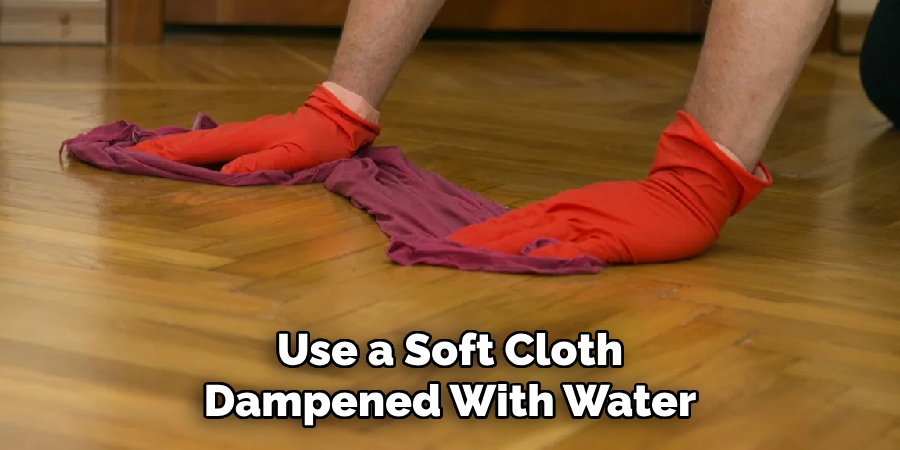 Use a Soft Cloth Dampened With Water