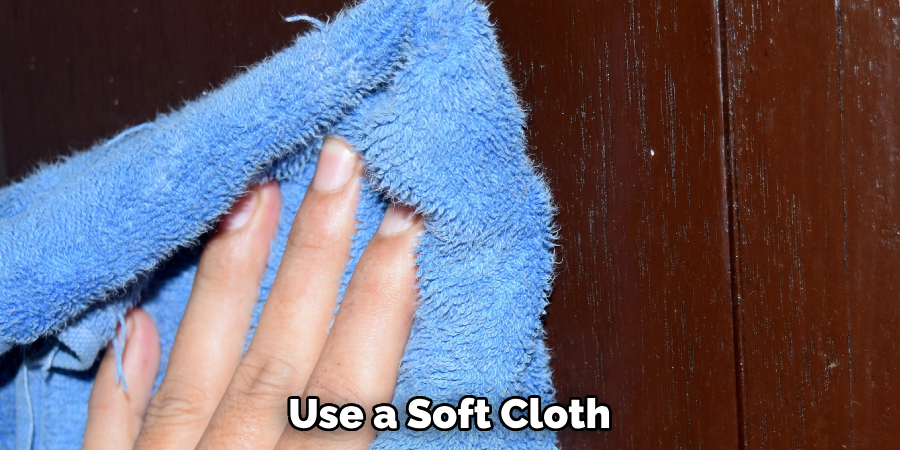 Use a Soft Cloth 
