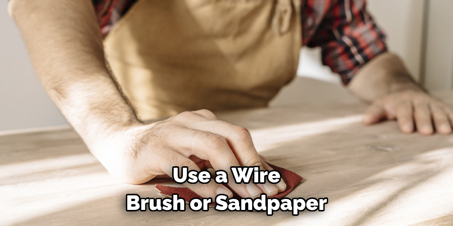 Use a Wire Brush or Sandpaper