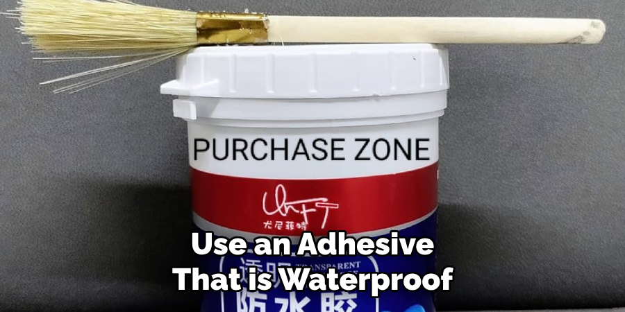 Use an Adhesive That is Waterproof