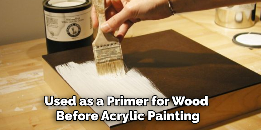 Used as a Primer for Wood Before Acrylic Painting