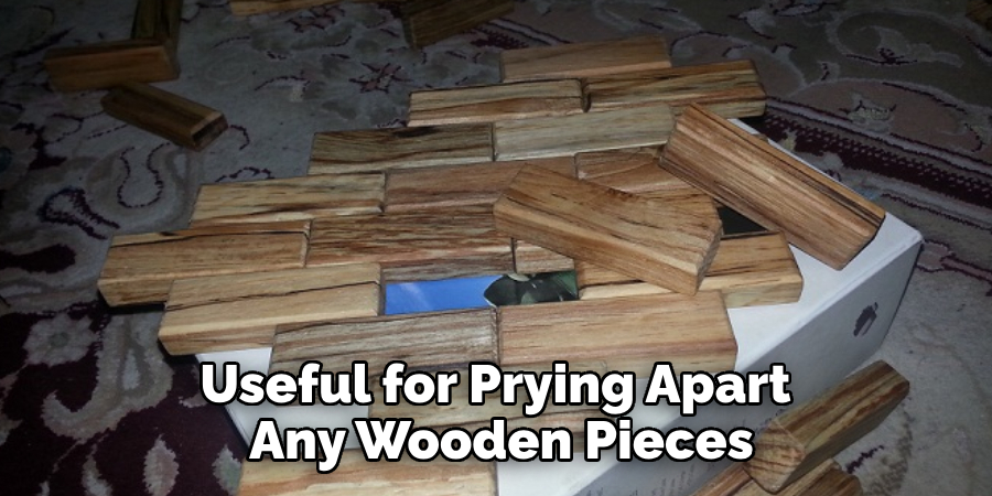 Useful for Prying Apart Any Wooden Pieces