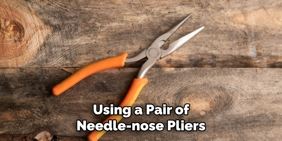 Using a Pair of Needle-nose Pliers