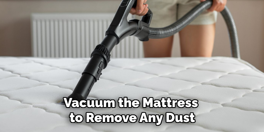 Vacuum the Mattress to Remove Any Dust