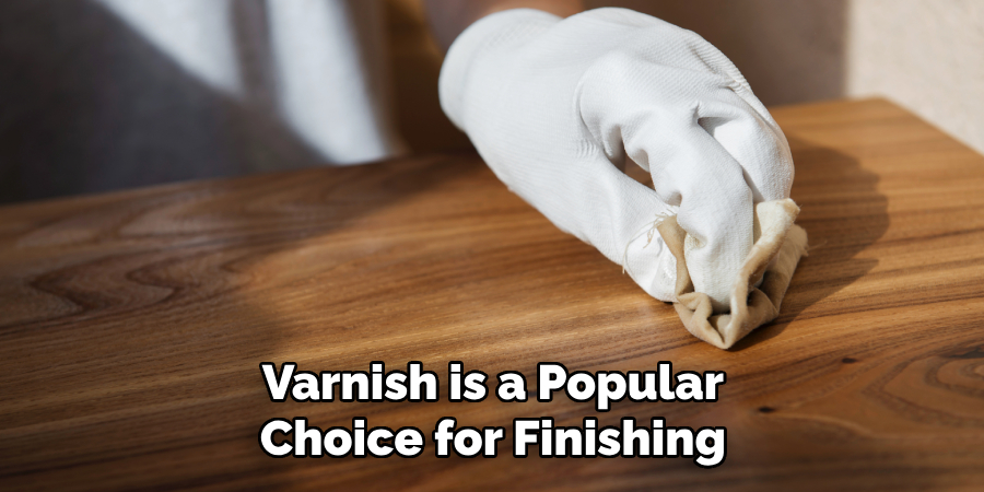 Varnish is a Popular Choice for Finishing