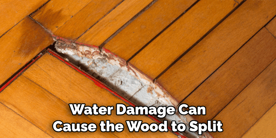 Water Damage Can Cause the Wood to Split