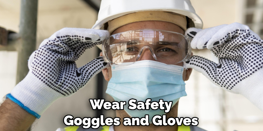 Wear Safety Goggles and Gloves