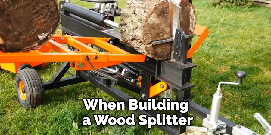 When Building a Wood Splitter