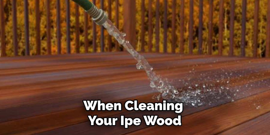 When Cleaning Your Ipe Wood