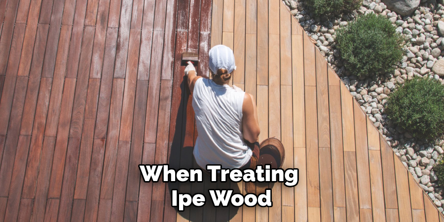 When Treating Ipe Wood