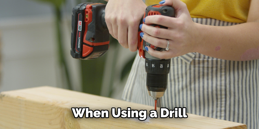 When Using a Drill