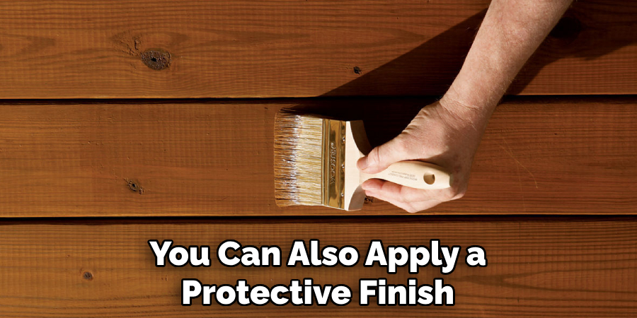 You Can Also Apply a Protective Finish