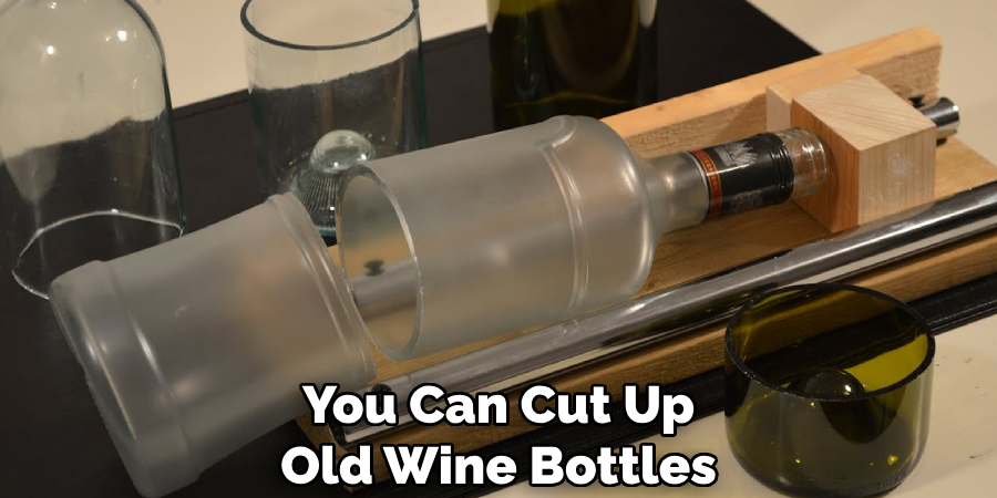 You Can Cut Up Old Wine Bottles