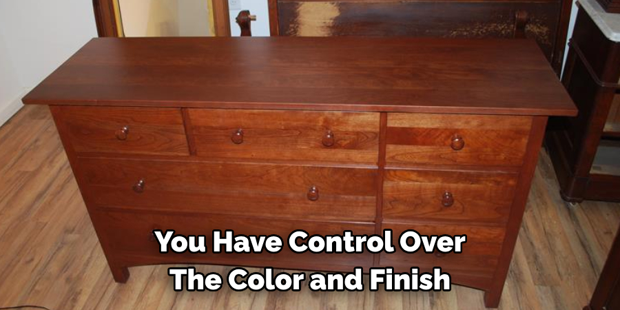 You Have Control Over The Color and Finish