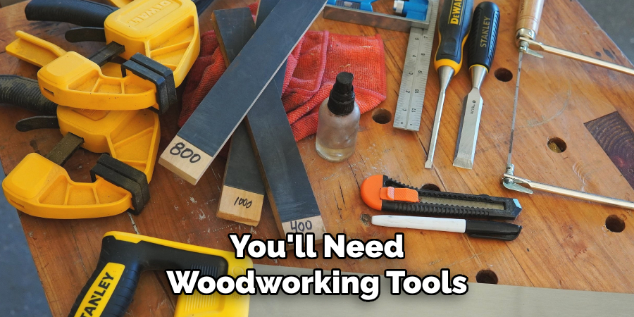 You'll Need Woodworking Tools