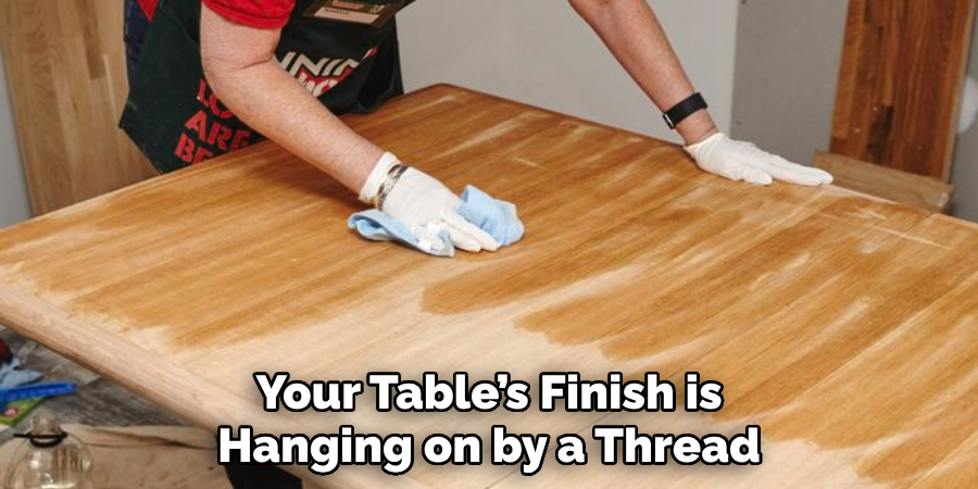 Your Table’s Finish is Hanging on by a Thread