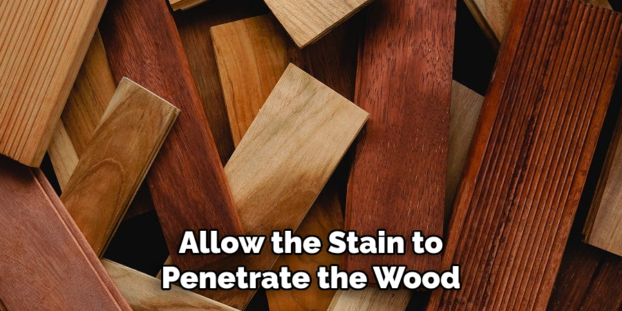 Allow the Stain to Penetrate the Wood