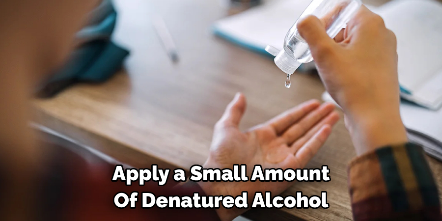 Apply a Small Amount Of Denatured Alcohol