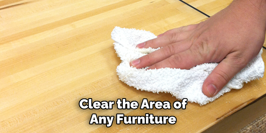 Clear the Area of Any Furniture