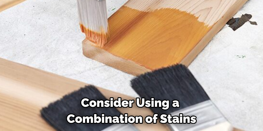 Consider Using a Combination of Stains