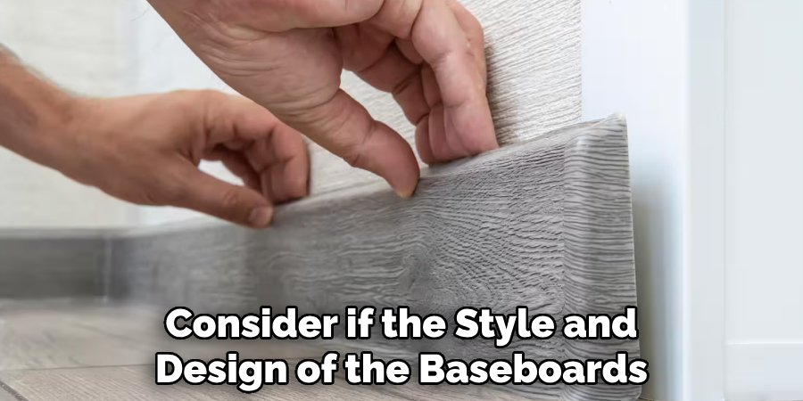 Consider if the Style and Design of the Baseboards