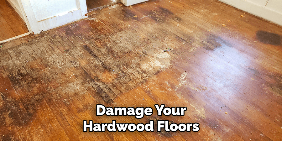 Damage Your Hardwood Floors