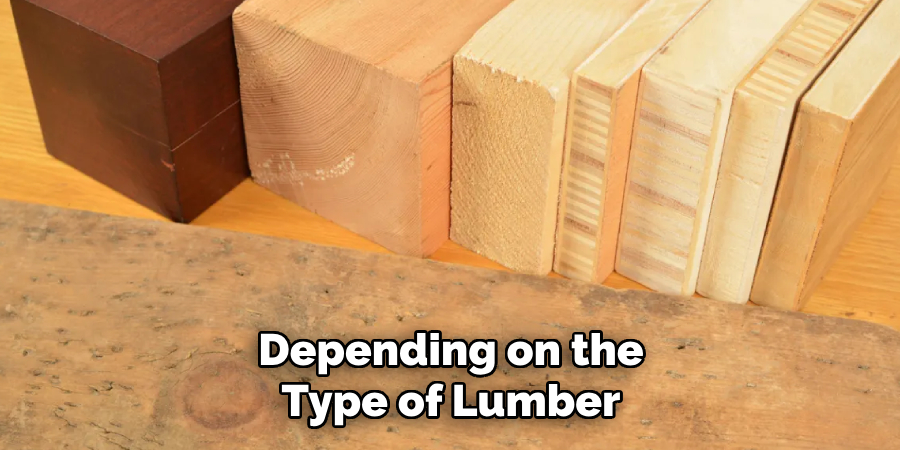 Depending on the Type of Lumber