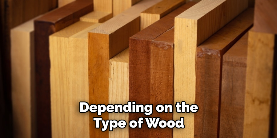 Depending on the Type of Wood